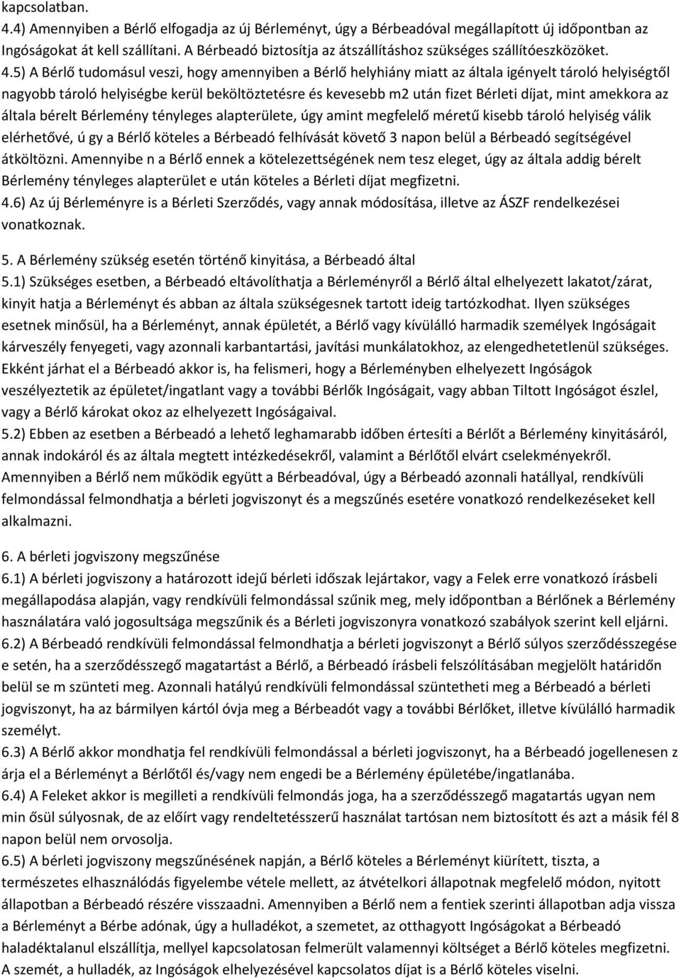 5) A Bérlő tudomásul veszi, hogy amennyiben a Bérlő helyhiány miatt az általa igényelt tároló helyiségtől nagyobb tároló helyiségbe kerül beköltöztetésre és kevesebb m2 után fizet Bérleti díjat, mint