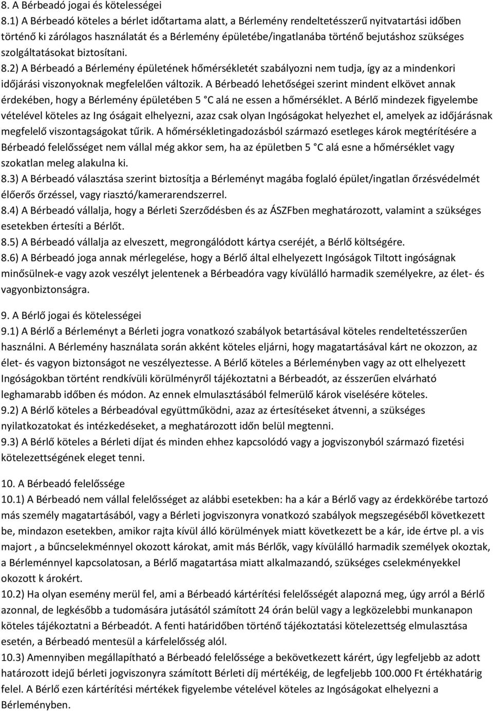 szolgáltatásokat biztosítani. 8.2) A Bérbeadó a Bérlemény épületének hőmérsékletét szabályozni nem tudja, így az a mindenkori időjárási viszonyoknak megfelelően változik.