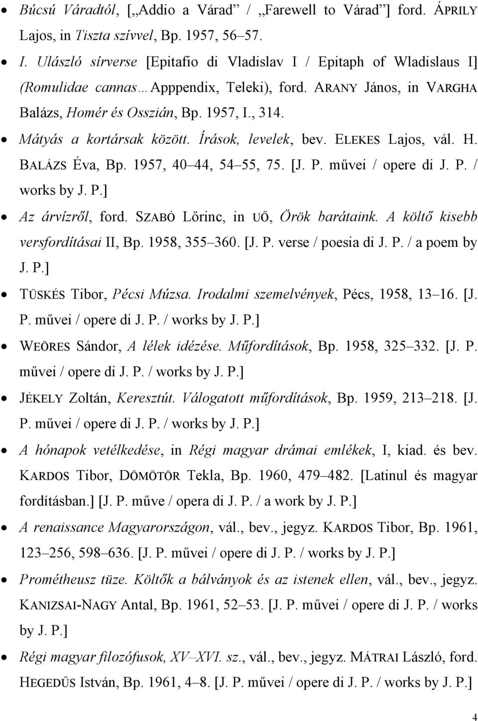 Mátyás a kortársak között. Írások, levelek, bev. ELEKES Lajos, vál. H. BALÁZS Éva, Bp. 1957, 40 44, 54 55, 75. [J. P. művei / opere di J. P. / works by J. P.] Az árvízről, ford.