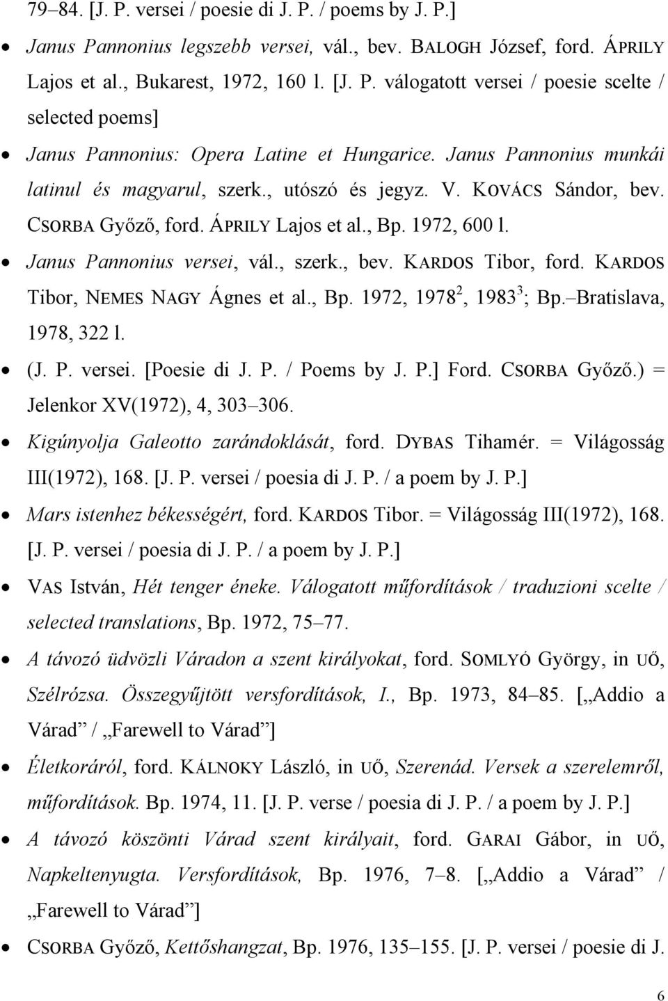 KARDOS Tibor, NEMES NAGY Ágnes et al., Bp. 1972, 1978 2, 1983 3 ; Bp. Bratislava, 1978, 322 l. (J. P. versei. [Poesie di J. P. / Poems by J. P.] Ford. CSORBA Győző.) = Jelenkor XV(1972), 4, 303 306.