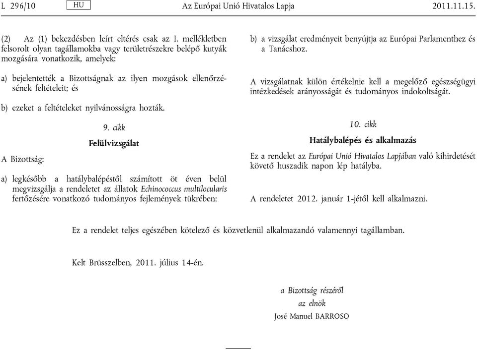 vizsgálat eredményeit benyújtja az Európai Parlamenthez és a Tanácshoz. A vizsgálatnak külön értékelnie kell a megelőző egészségügyi intézkedések arányosságát és tudományos indokoltságát.