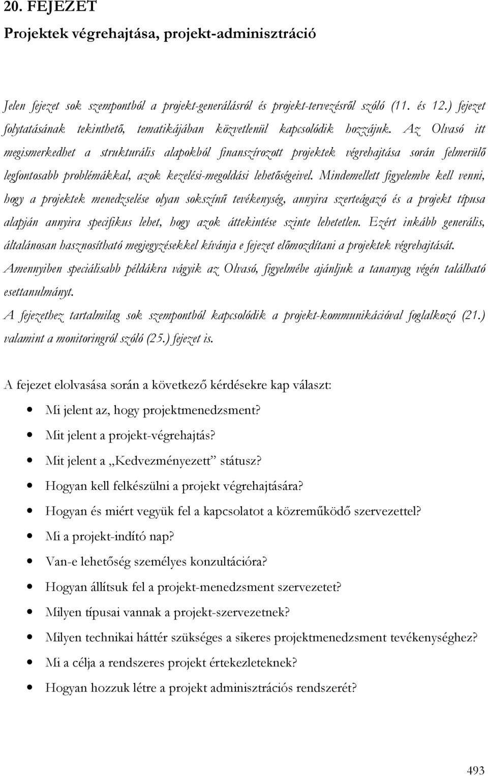 Az Olvasó itt megismerkedhet a strukturális alapokból finanszírozott projektek végrehajtása során felmerülı legfontosabb problémákkal, azok kezelési-megoldási lehetıségeivel.