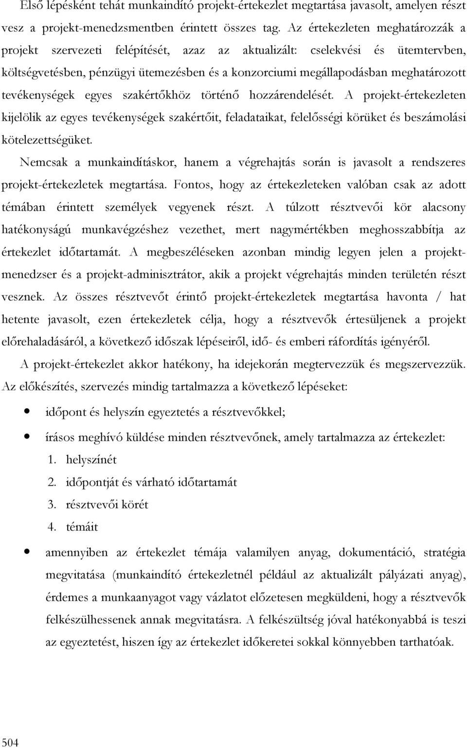 tevékenységek egyes szakértıkhöz történı hozzárendelését. A projekt-értekezleten kijelölik az egyes tevékenységek szakértıit, feladataikat, felelısségi körüket és beszámolási kötelezettségüket.