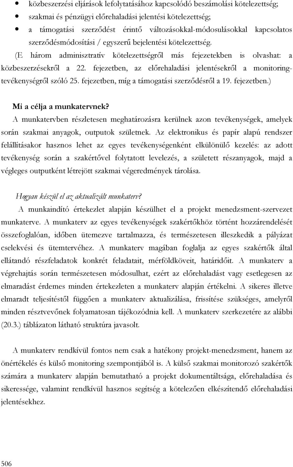 fejezetben, az elırehaladási jelentésekrıl a monitoringtevékenységrıl szóló 25. fejezetben, míg a támogatási szerzıdésrıl a 19. fejezetben.) Mi a célja a munkatervnek?