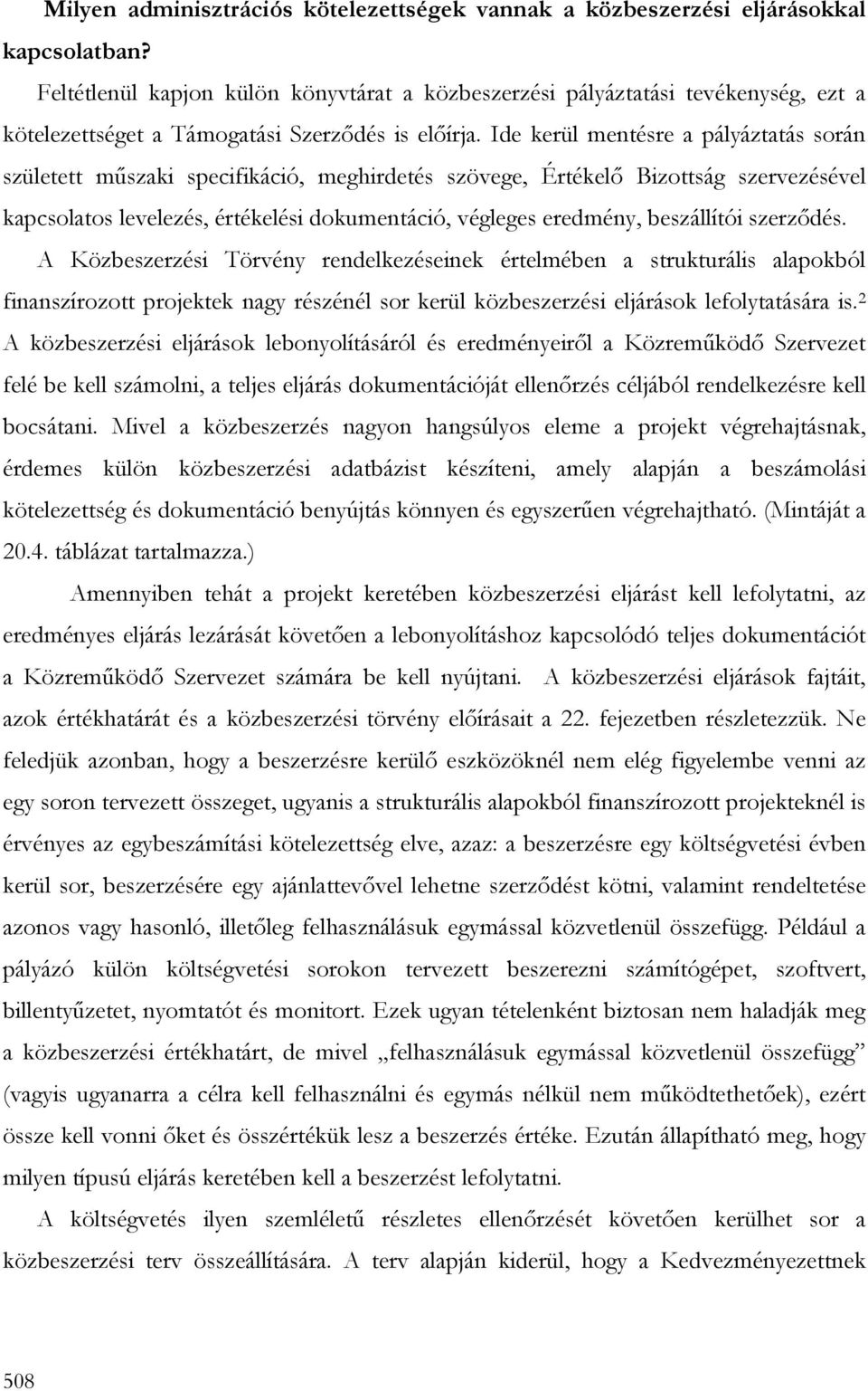 Ide kerül mentésre a pályáztatás során született mőszaki specifikáció, meghirdetés szövege, Értékelı Bizottság szervezésével kapcsolatos levelezés, értékelési dokumentáció, végleges eredmény,