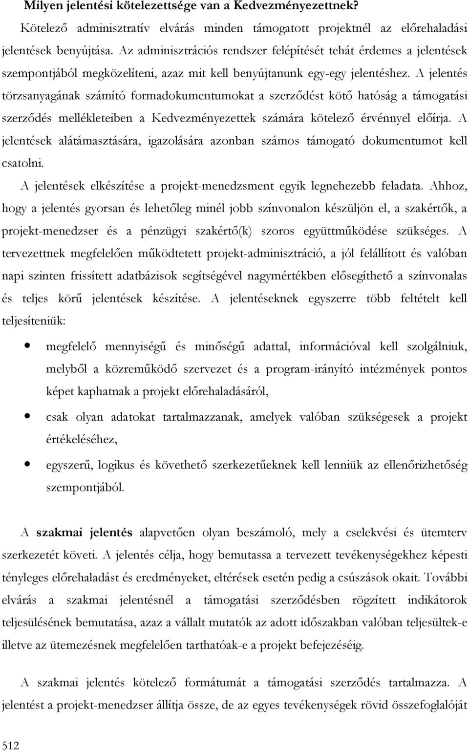 A jelentés törzsanyagának számító formadokumentumokat a szerzıdést kötı hatóság a támogatási szerzıdés mellékleteiben a Kedvezményezettek számára kötelezı érvénnyel elıírja.