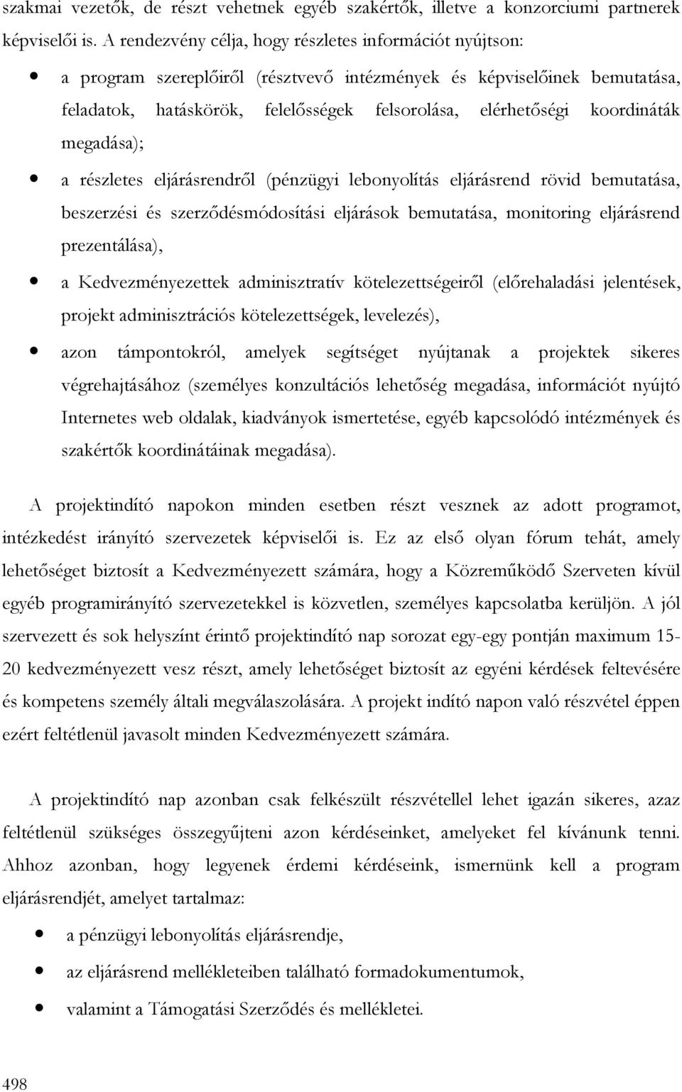 koordináták megadása); a részletes eljárásrendrıl (pénzügyi lebonyolítás eljárásrend rövid bemutatása, beszerzési és szerzıdésmódosítási eljárások bemutatása, monitoring eljárásrend prezentálása), a