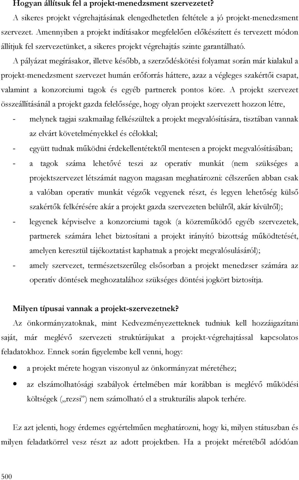 A pályázat megírásakor, illetve késıbb, a szerzıdéskötési folyamat során már kialakul a projekt-menedzsment szervezet humán erıforrás háttere, azaz a végleges szakértıi csapat, valamint a konzorciumi