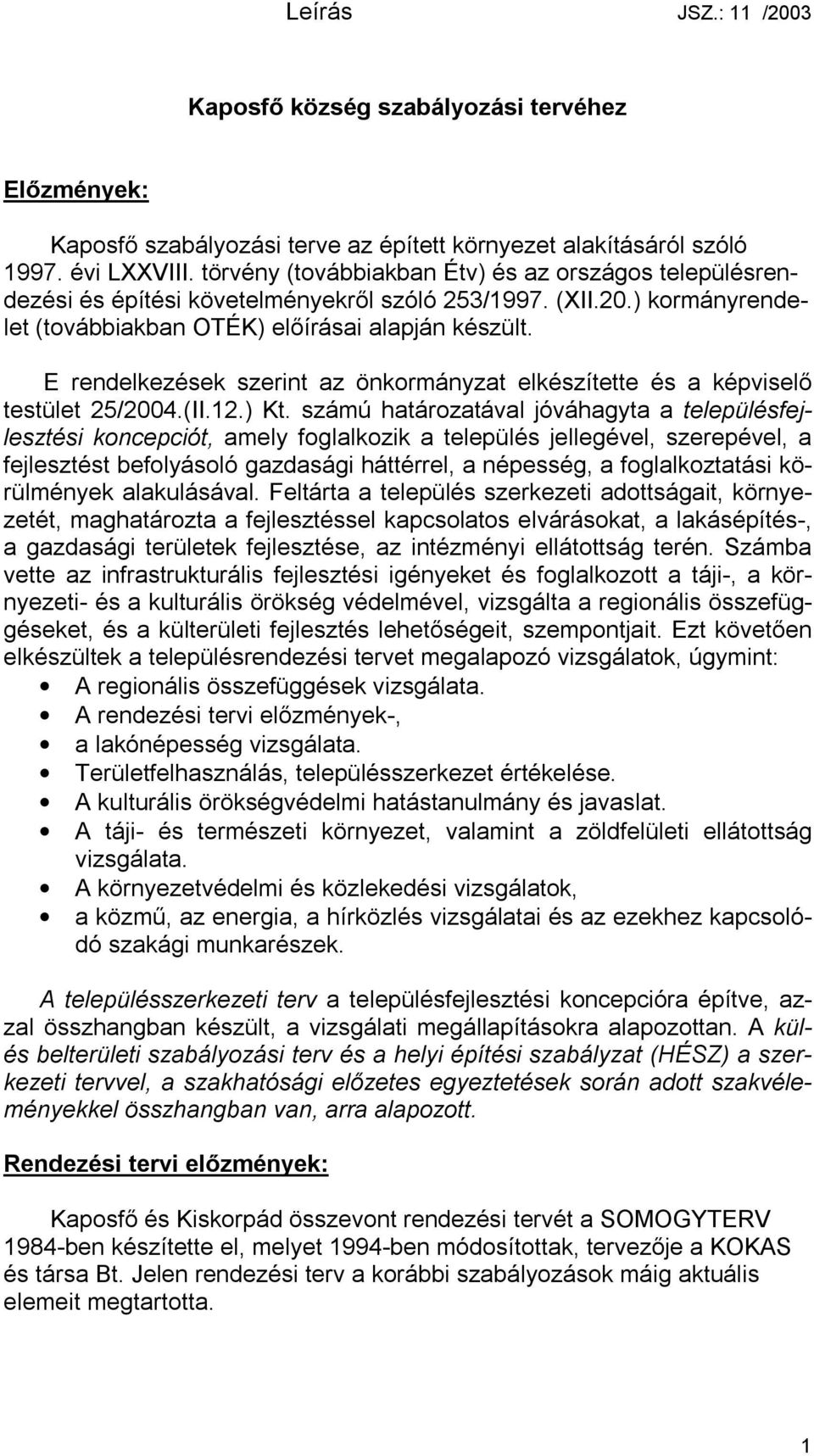 E rendelkezések szerint az önkormányzat elkészítette és a képviselő testület 25/2004.(II.12.) Kt.