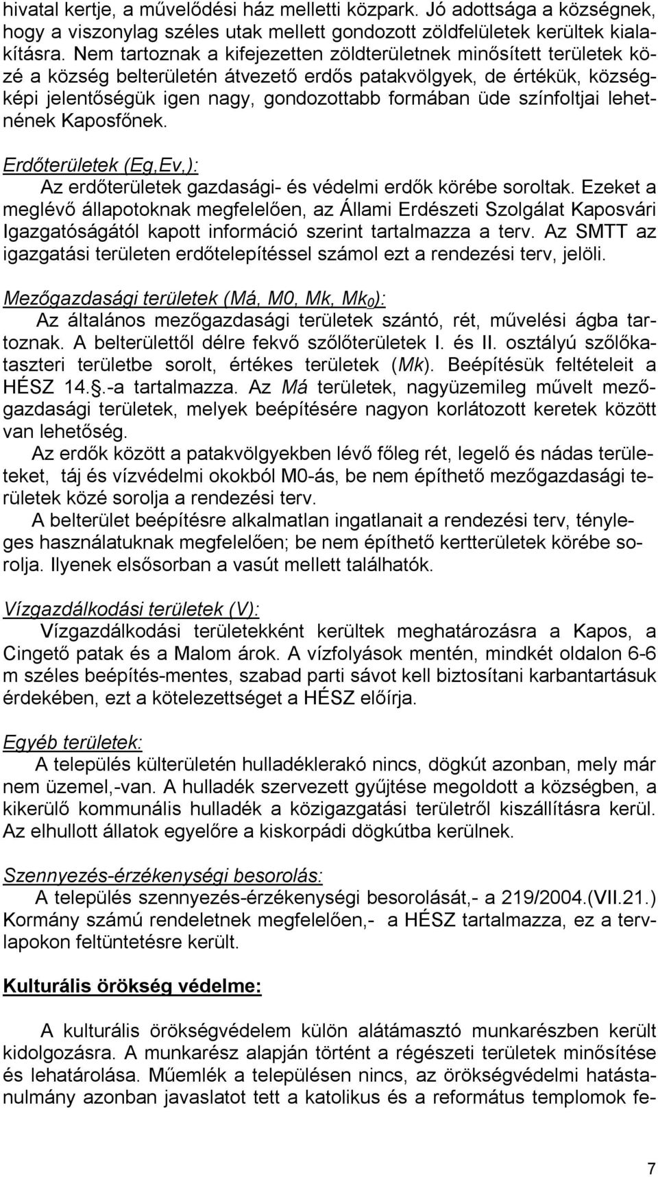 színfoltjai lehetnének Kaposfőnek. Erdőterületek (Eg,Ev,): Az erdőterületek gazdasági- és védelmi erdők körébe soroltak.