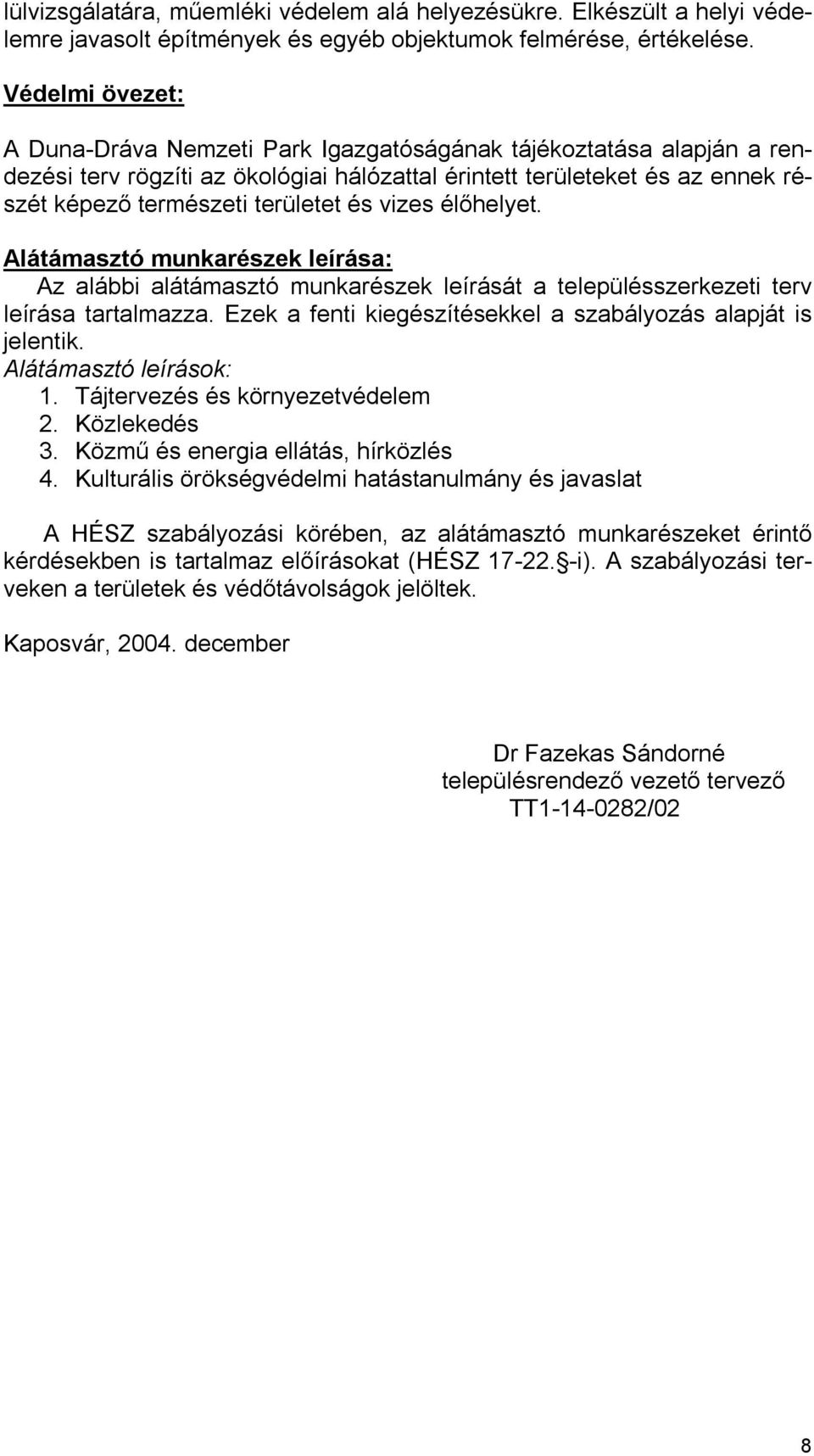 vizes élőhelyet. Alátámasztó munkarészek leírása: Az alábbi alátámasztó munkarészek leírását a településszerkezeti terv leírása tartalmazza.