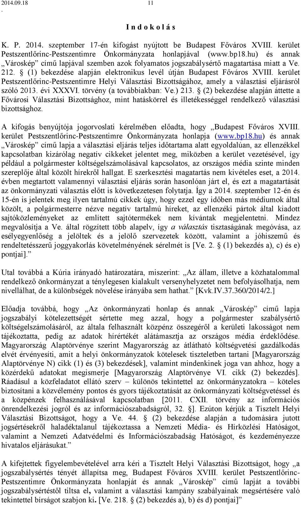 Bizottságához, amely a választási eljárásról szóló 2013 évi XXXVI törvény (a továbbiakban: Ve) 213 (2) bekezdése alapján áttette a Fővárosi Választási Bizottsághoz, mint hatáskörrel és