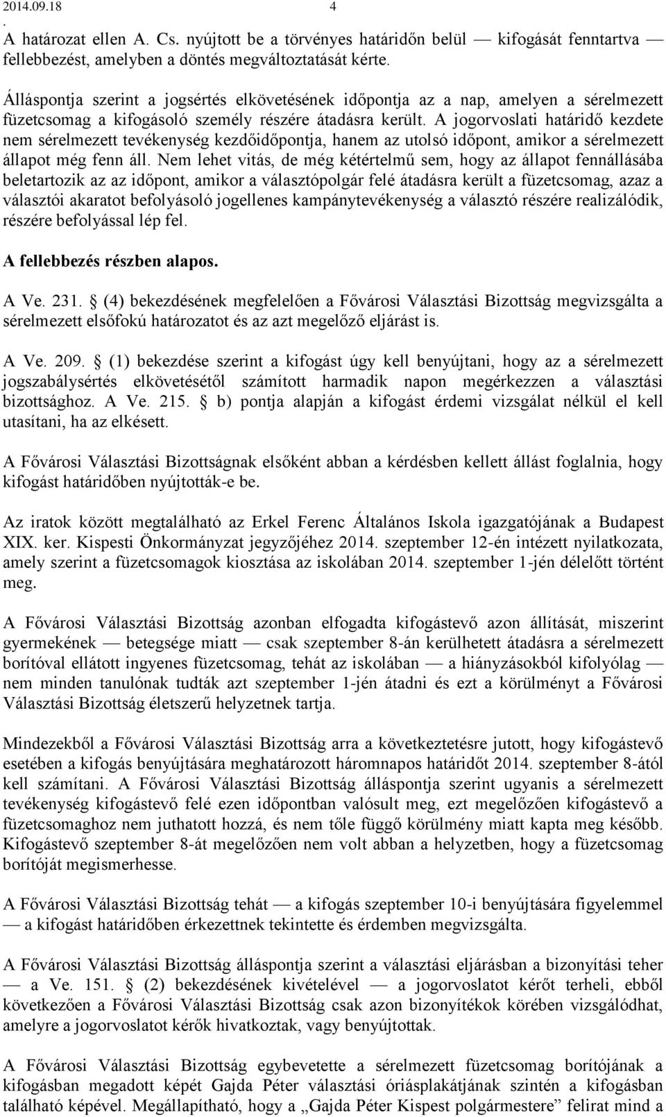 sérelmezett állapot még fenn áll Nem lehet vitás, de még kétértelmű sem, hogy az állapot fennállásába beletartozik az az időpont, amikor a választópolgár felé átadásra került a füzetcsomag, azaz a