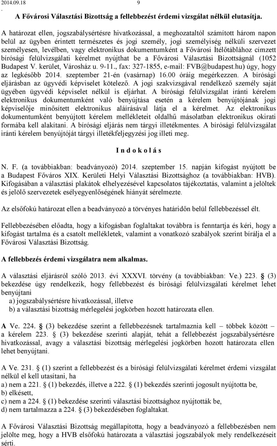 a Fővárosi Választási Bizottságnál (1052 Budapest V kerület, Városház u 9-11, fax: 327-1855, e-mail: FVB@budapesthu) úgy, hogy az legkésőbb 2014 szeptember 21-én (vasárnap) 1600 óráig megérkezzen A