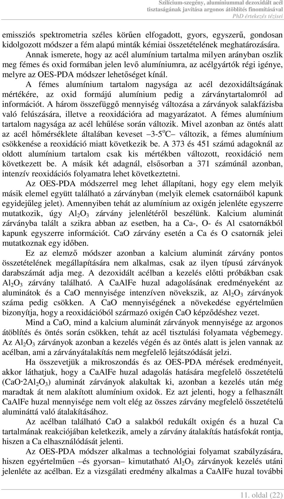 A fémes alumínium tartalom nagysága az acél dezoxidáltságának mértékére, az oxid formájú alumínium pedig a zárványtartalomról ad információt.