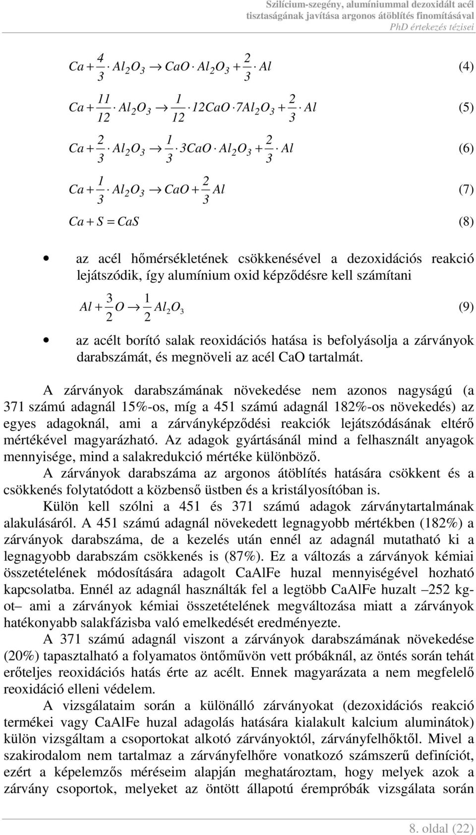 A zárványok darabszámának növekedése nem azonos nagyságú (a 71 számú adagnál 15%-os, míg a 451 számú adagnál 18%-os növekedés) az egyes adagoknál, ami a zárványképzıdési reakciók lejátszódásának