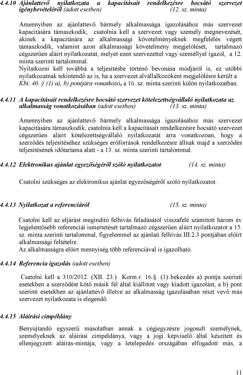 minta) Amennyiben az ajánlattevő bármely alkalmassága igazolásához más szervezet kapacitására támaszkodik, csatolnia kell a szervezet vagy személy megnevezését, akinek a kapacitására az alkalmassági