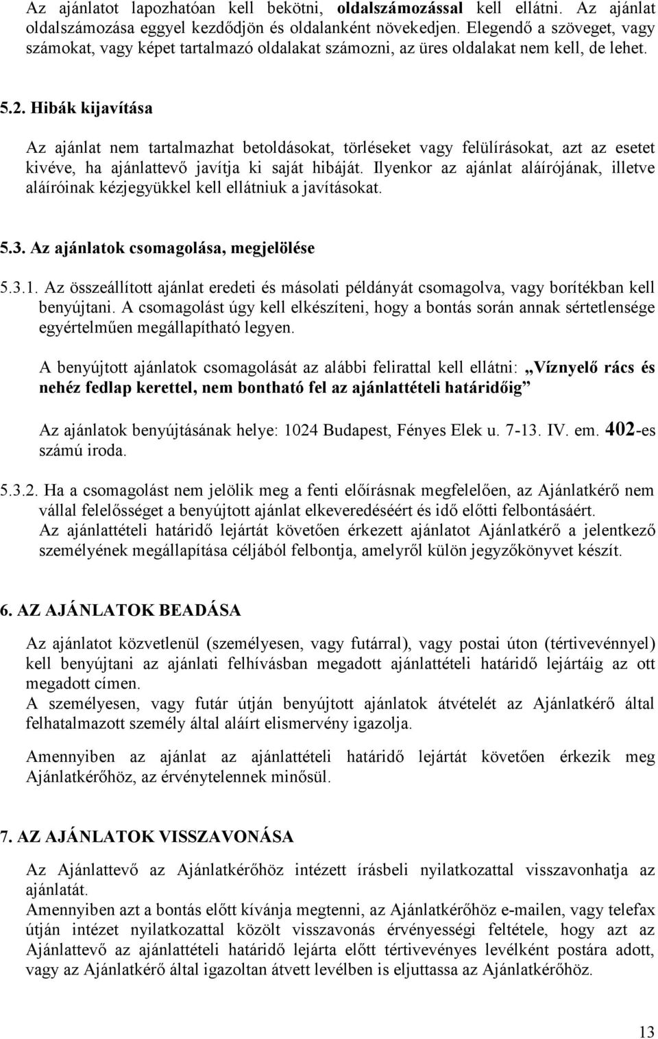 Hibák kijavítása Az ajánlat nem tartalmazhat betoldásokat, törléseket vagy felülírásokat, azt az esetet kivéve, ha ajánlattevő javítja ki saját hibáját.