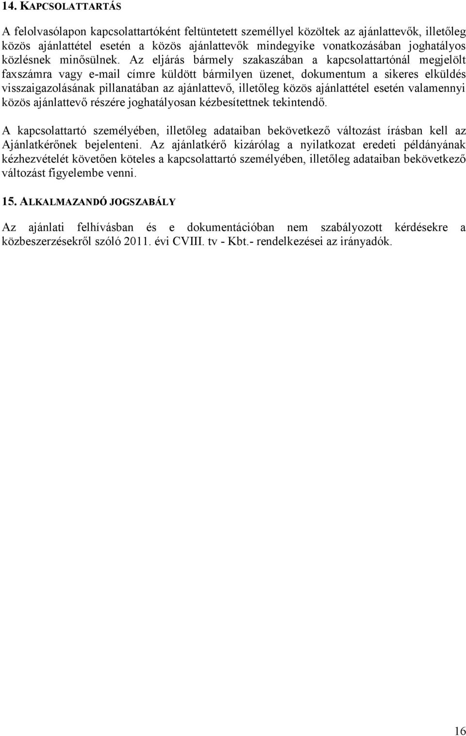 Az eljárás bármely szakaszában a kapcsolattartónál megjelölt faxszámra vagy e-mail címre küldött bármilyen üzenet, dokumentum a sikeres elküldés visszaigazolásának pillanatában az ajánlattevő,