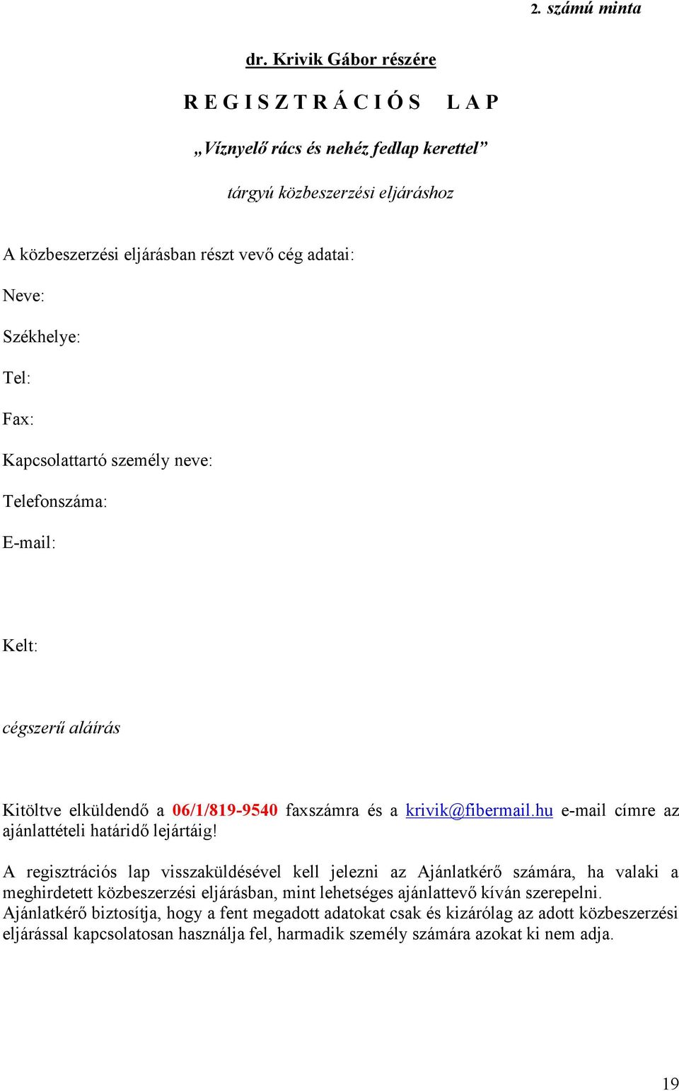 Tel: Fax: Kapcsolattartó személy neve: Telefonszáma: E-mail: Kelt: cégszerű aláírás Kitöltve elküldendő a 06/1/819-9540 faxszámra és a krivik@fibermail.