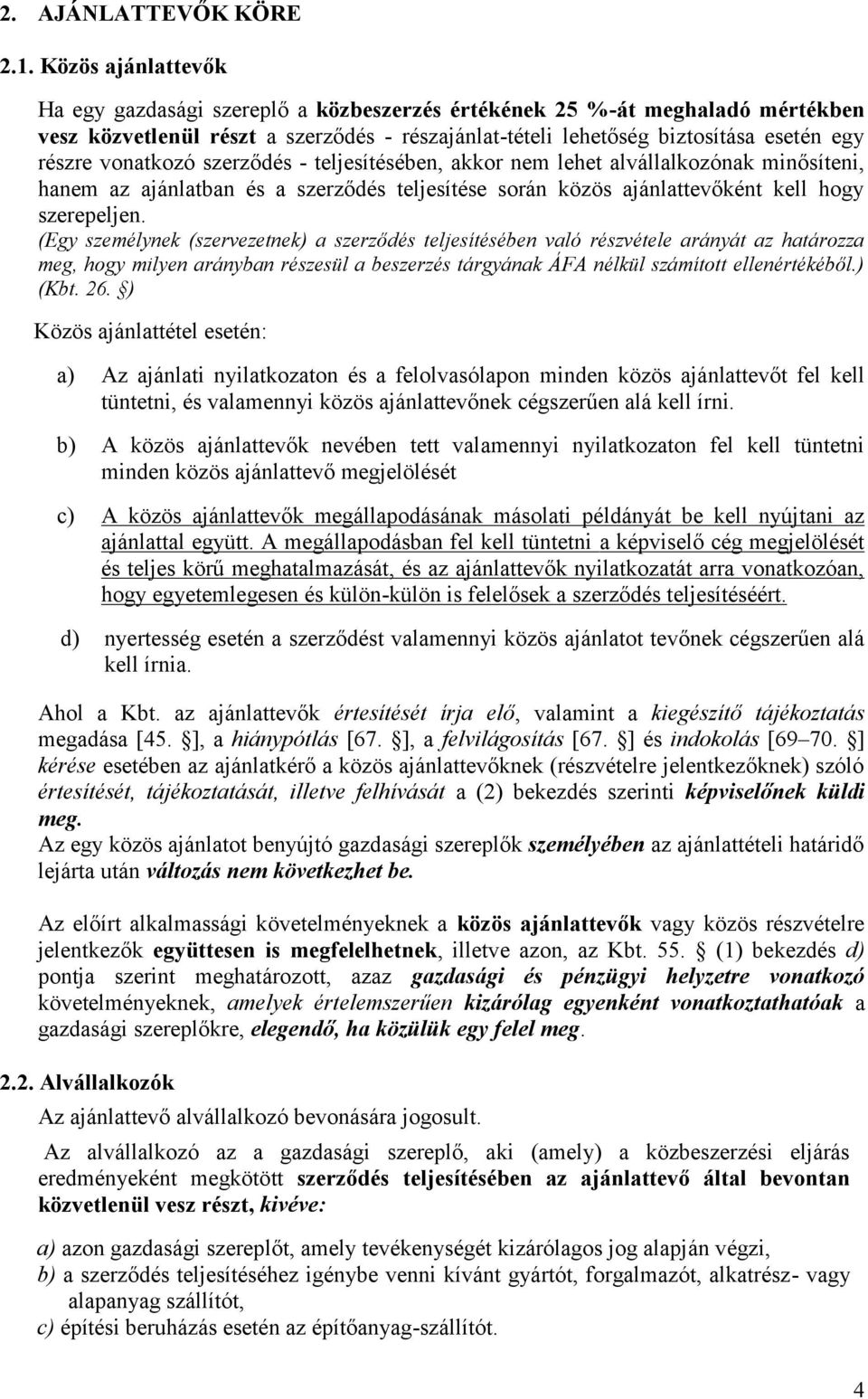 vonatkozó szerződés - teljesítésében, akkor nem lehet alvállalkozónak minősíteni, hanem az ajánlatban és a szerződés teljesítése során közös ajánlattevőként kell hogy szerepeljen.