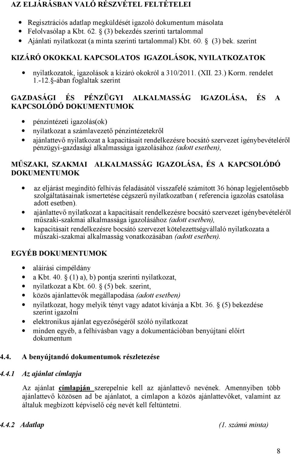 szerint KIZÁRÓ OKOKKAL KAPCSOLATOS IGAZOLÁSOK, NYILATKOZATOK nyilatkozatok, igazolások a kizáró okokról a 310/2011. (XII. 23.) Korm. rendelet 1.-12.