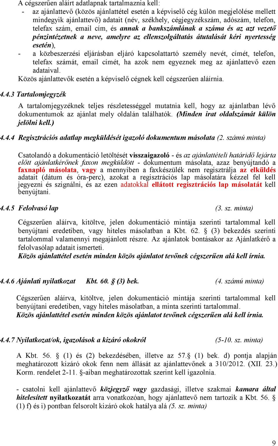 eljárásban eljáró kapcsolattartó személy nevét, címét, telefon, telefax számát, email címét, ha azok nem egyeznek meg az ajánlattevő ezen adataival.