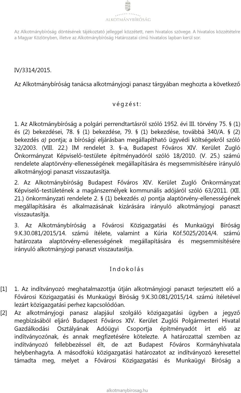 Az Alkotmánybíróság tanácsa alkotmányjogi panasz tárgyában meghozta a következő v é g z é s t : 1. Az Alkotmánybíróság a polgári perrendtartásról szóló 1952. évi III. törvény 75.