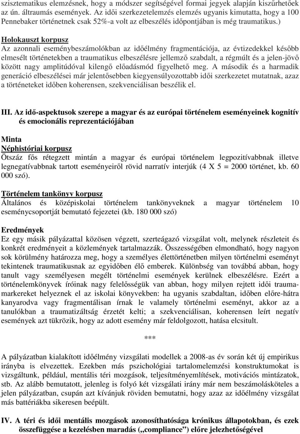 ) Holokauszt korpusz Az azonnali eseménybeszámolókban az időélmény fragmentációja, az évtizedekkel később elmesélt történetekben a traumatikus elbeszélésre jellemző szabdalt, a régmúlt és a