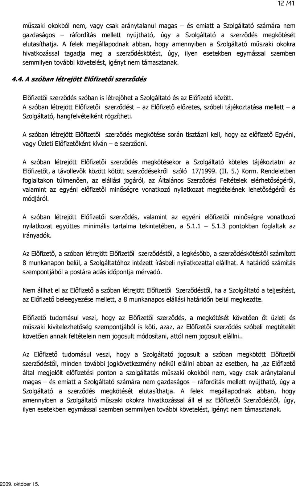 támasztanak. 4.4. A szóban létrejött Elıfizetıi szerzıdés Elıfizetıi szerzıdés szóban is létrejöhet a Szolgáltató és az Elıfizetı között.