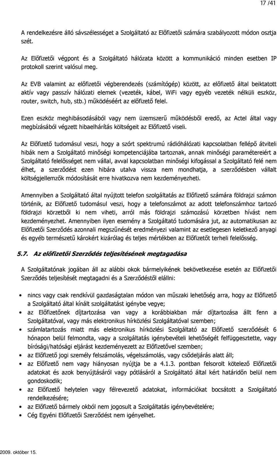 Az EVB valamint az elıfizetıi végberendezés (számítógép) között, az elıfizetı által beiktatott aktív vagy passzív hálózati elemek (vezeték, kábel, WiFi vagy egyéb vezeték nélküli eszköz, router,