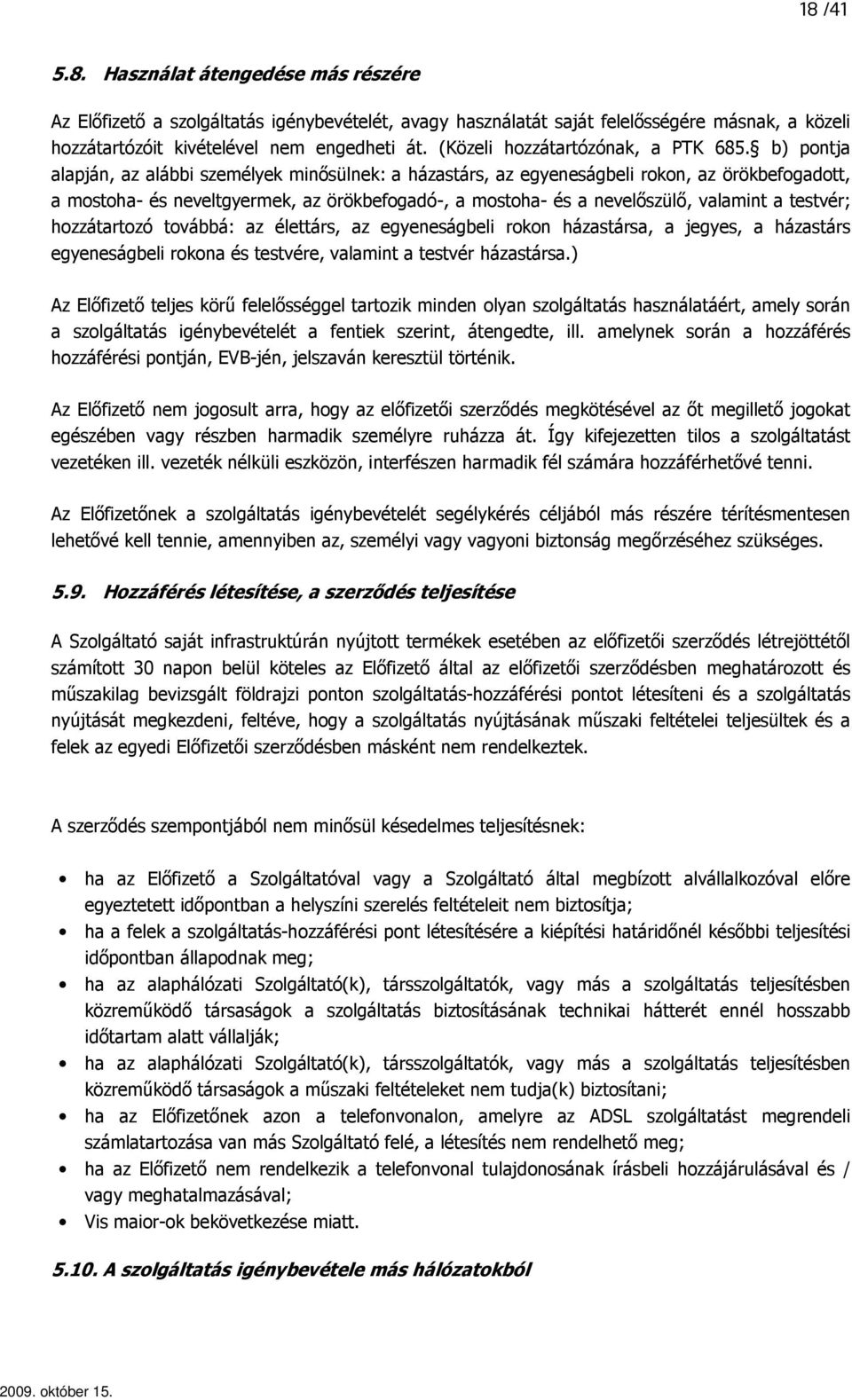 b) pontja alapján, az alábbi személyek minısülnek: a házastárs, az egyeneságbeli rokon, az örökbefogadott, a mostoha- és neveltgyermek, az örökbefogadó-, a mostoha- és a nevelıszülı, valamint a