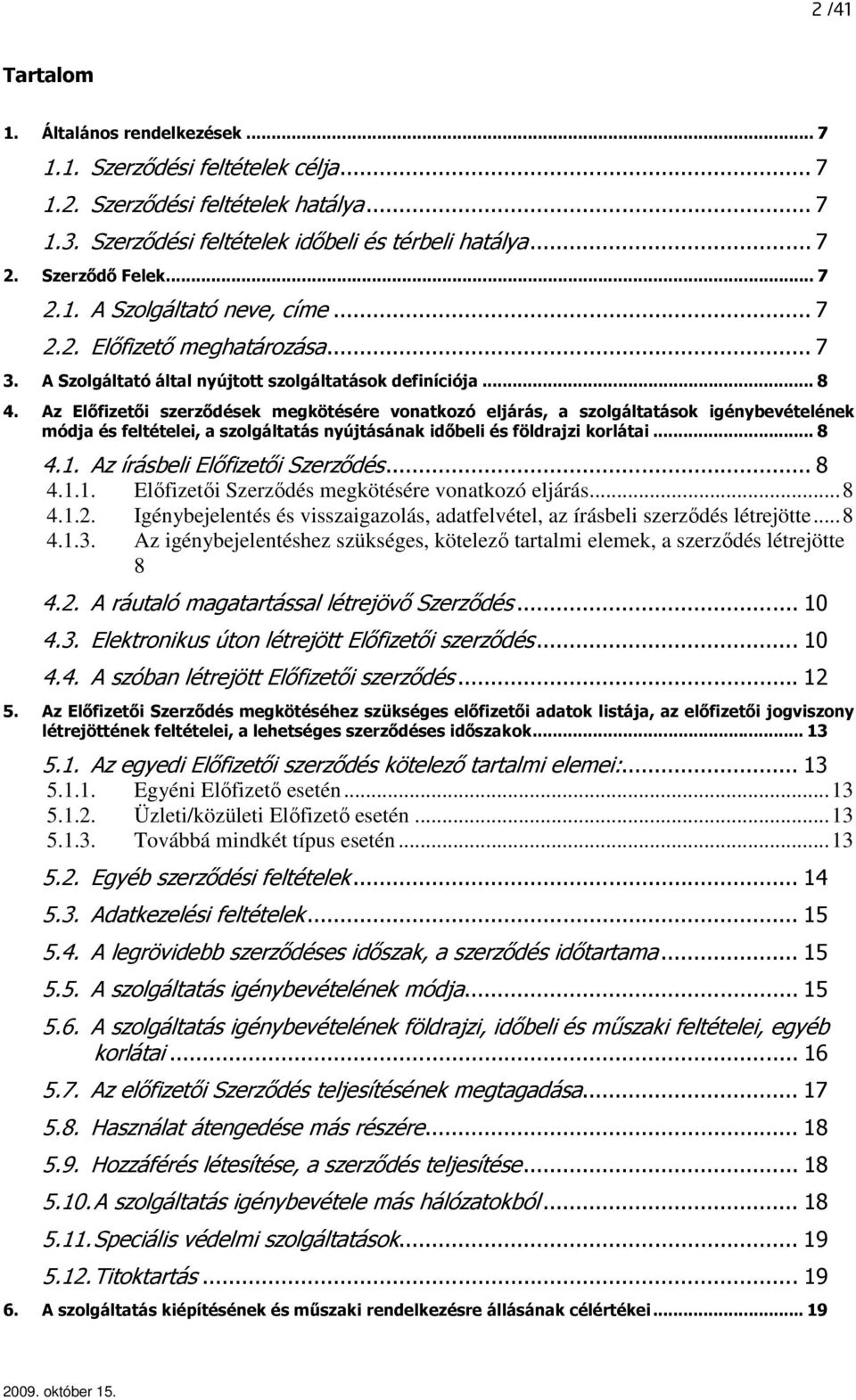 Az Elıfizetıi szerzıdések megkötésére vonatkozó eljárás, a szolgáltatások igénybevételének módja és feltételei, a szolgáltatás nyújtásának idıbeli és földrajzi korlátai... 8 4.1.