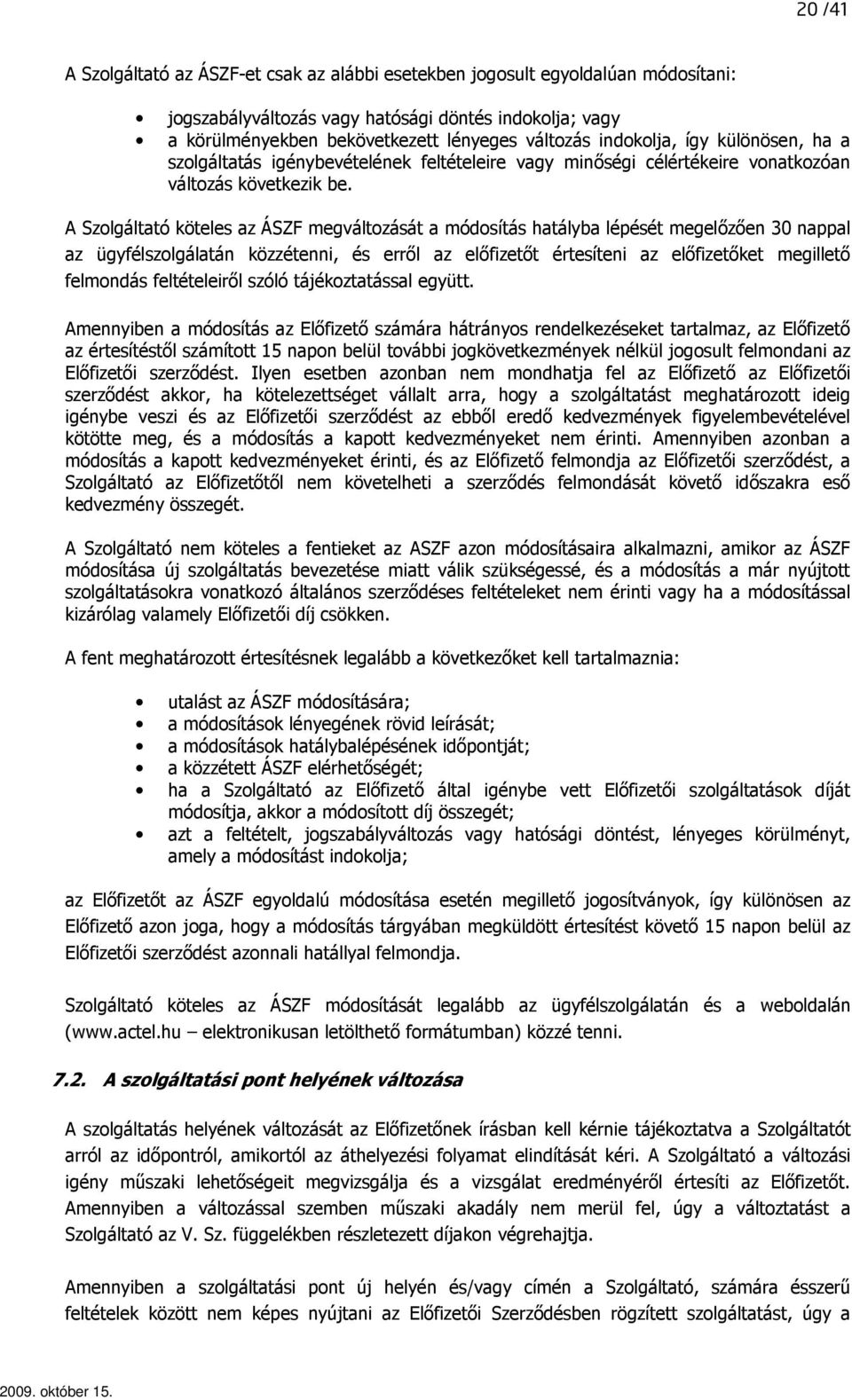 A Szolgáltató köteles az ÁSZF megváltozását a módosítás hatályba lépését megelızıen 30 nappal az ügyfélszolgálatán közzétenni, és errıl az elıfizetıt értesíteni az elıfizetıket megilletı felmondás