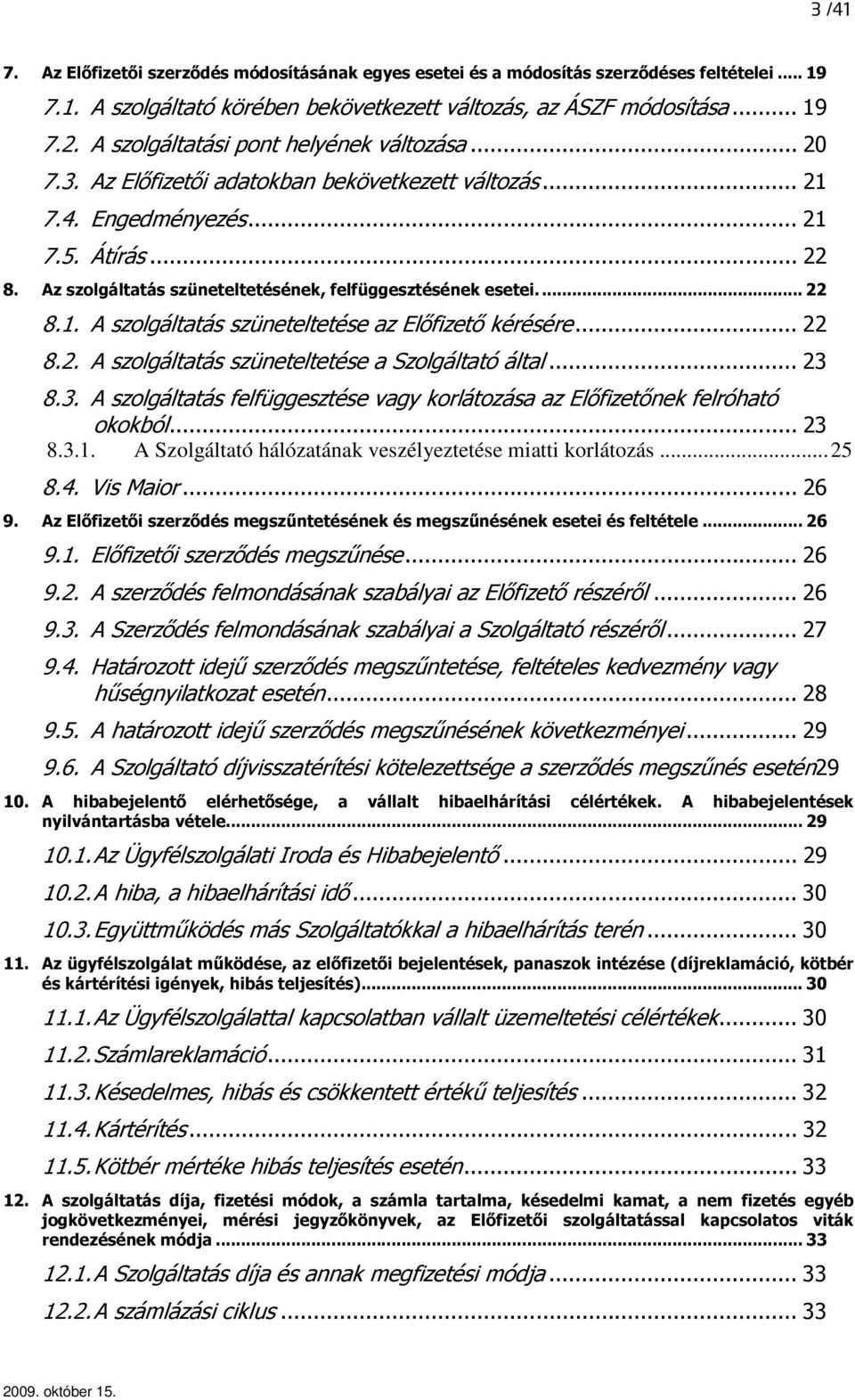 Az szolgáltatás szüneteltetésének, felfüggesztésének esetei... 22 8.1. A szolgáltatás szüneteltetése az Elıfizetı kérésére... 22 8.2. A szolgáltatás szüneteltetése a Szolgáltató által... 23 