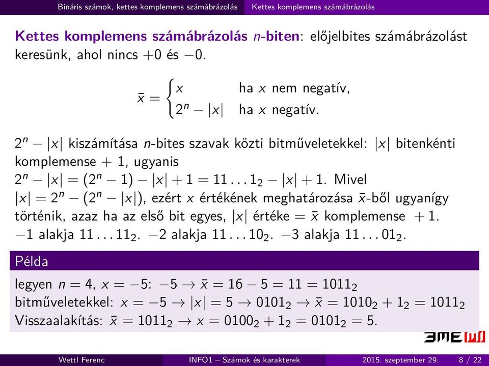 Mivel x = 2 n (2 n x ), ezért x értékének meghatározása x-ből ugyanígy történik, azaz ha az első bit egyes, x értéke = x komplemense + 1. 1 alakja 11... 11 2. 2 alakja 11... 10 2. 3 alakja 11... 01 2.