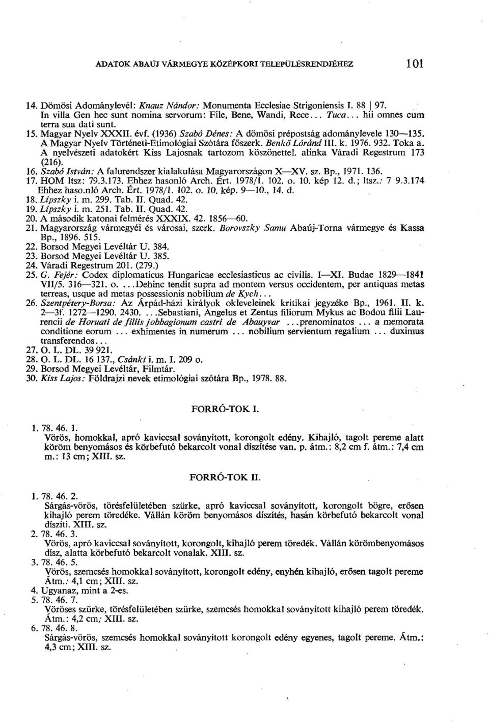 A Magyar Nyelv Történeti-Etimológiai Szótára főszerk. Benkő Lóránd III. k. 1976. 932. Toka a. A nyelvészeti adatokért Kiss Lajosnak tartozom köszönettel, alinka Váradi Regestrum 173 (216). 16.