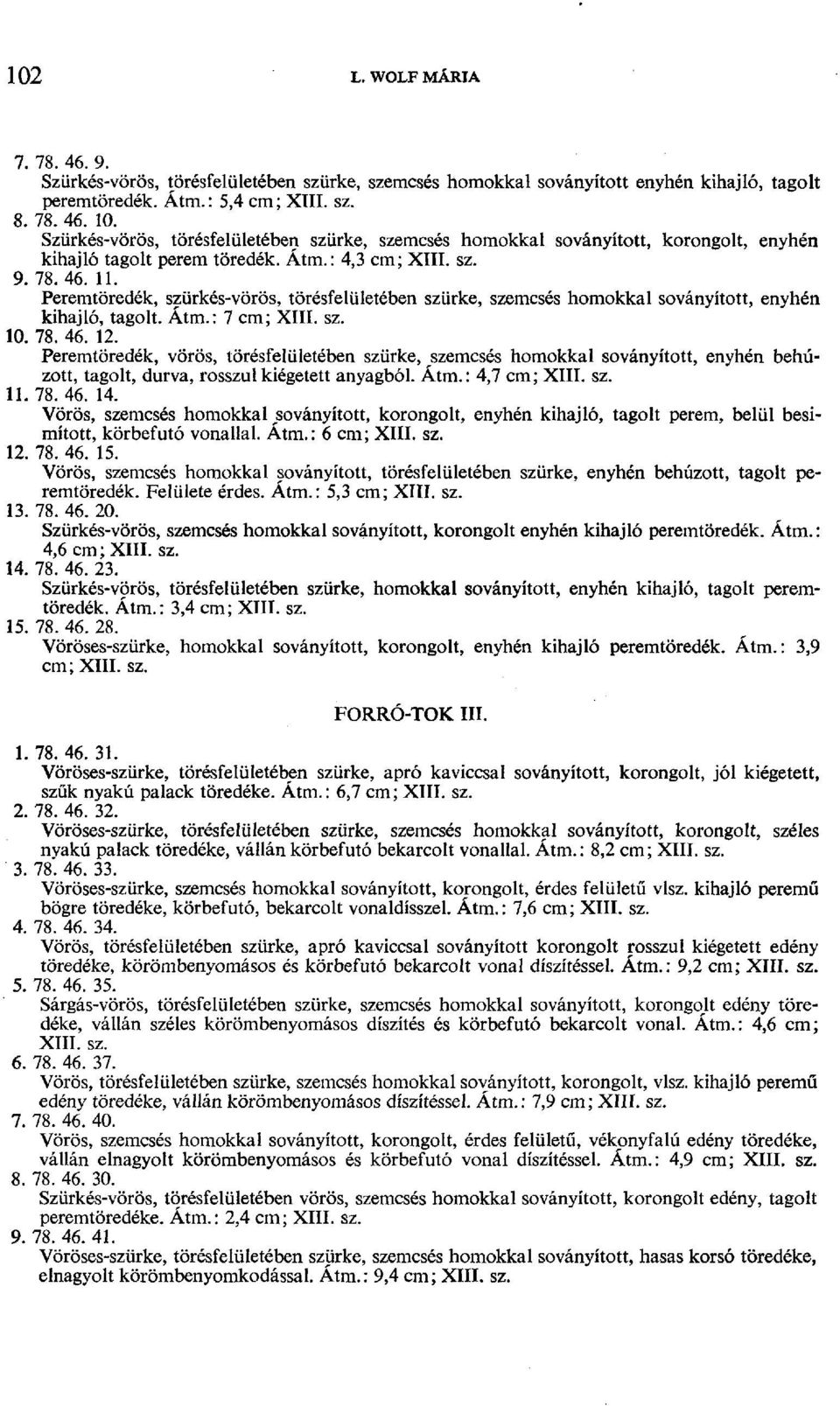 Peremtöredék, szürkés-vörös, törésfelületében szürke, szemcsés homokkal soványított, enyhén kihajló, tagolt. Átm.: 7 cm; XIII. sz. 10. 78. 46. 12.