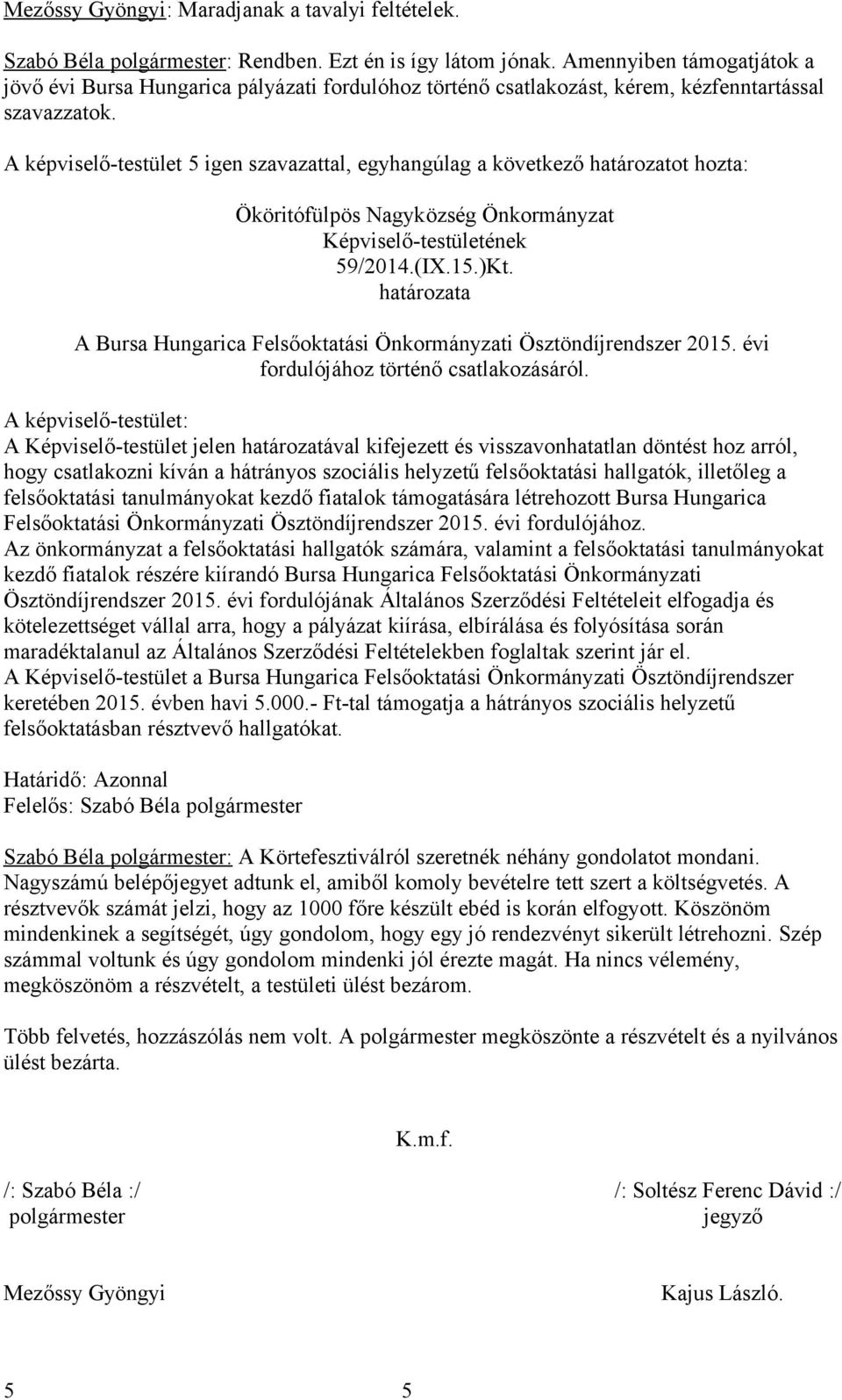 A képviselő-testület 5 igen szavazattal, egyhangúlag a következő határozatot hozta: Ököritófülpös Nagyközség Önkormányzat Képviselő-testületének 59/2014.(IX.15.)Kt.