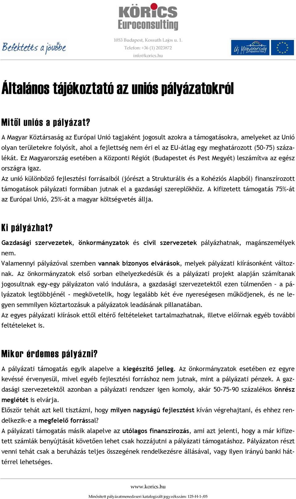 százalékát. Ez Magyarország esetében a Központi Régiót (Budapestet és Pest Megyét) leszámítva az egész országra igaz.