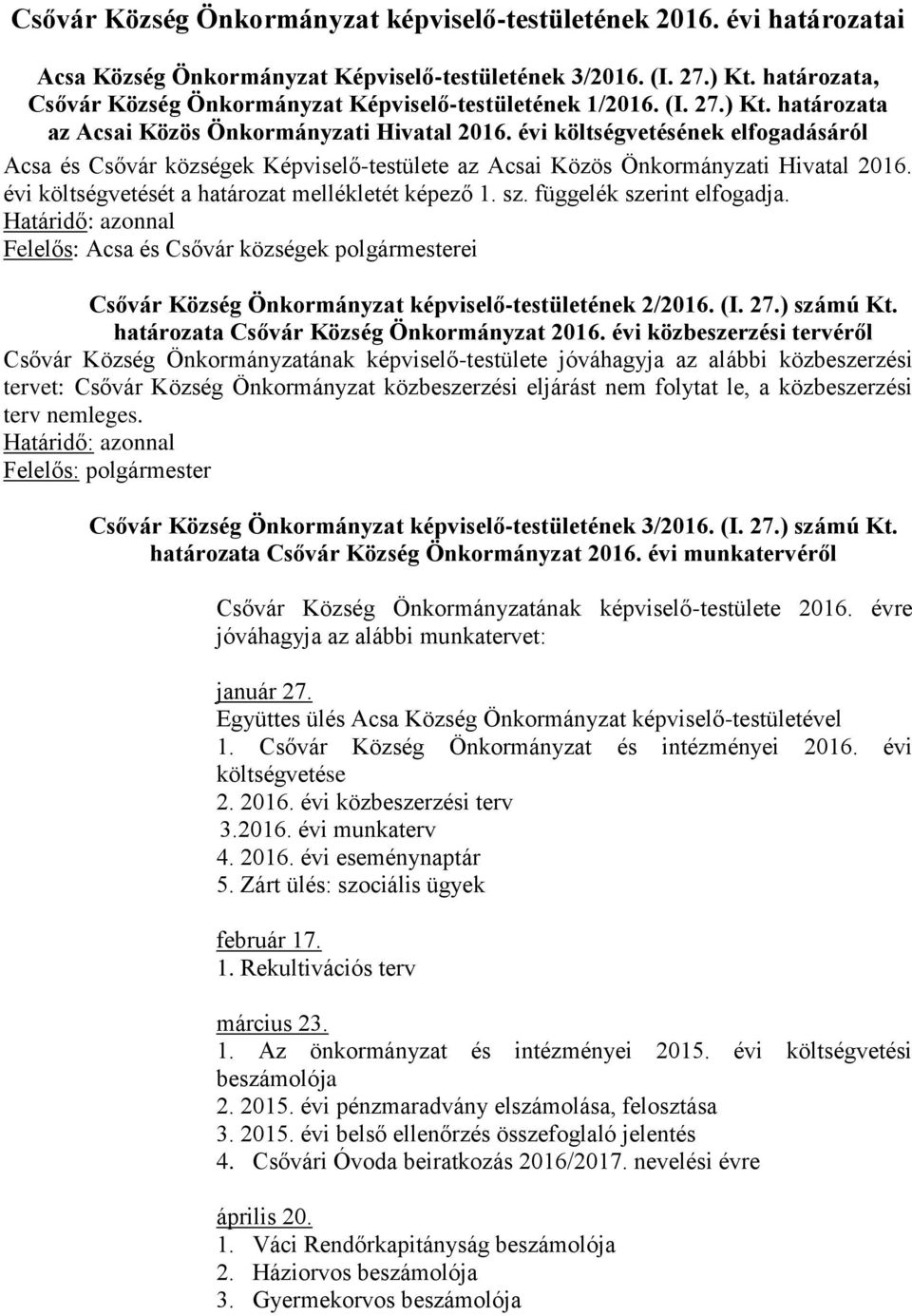 évi költségvetésének elfogadásáról Acsa és Csővár községek Képviselő-testülete az Acsai Közös Önkormányzati Hivatal 2016. évi költségvetését a határozat mellékletét képező 1. sz.