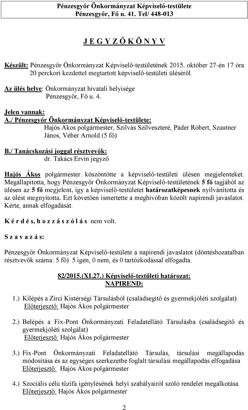 / Pénzesgyőr Önkormányzat Képviselő-testülete: Hajós Ákos polgármester, Szilvás Szilveszteré, Páder Róbert, Szautner János, Véber Arnold (5 fő) B./ Tanácskozási joggal résztvevők: dr.