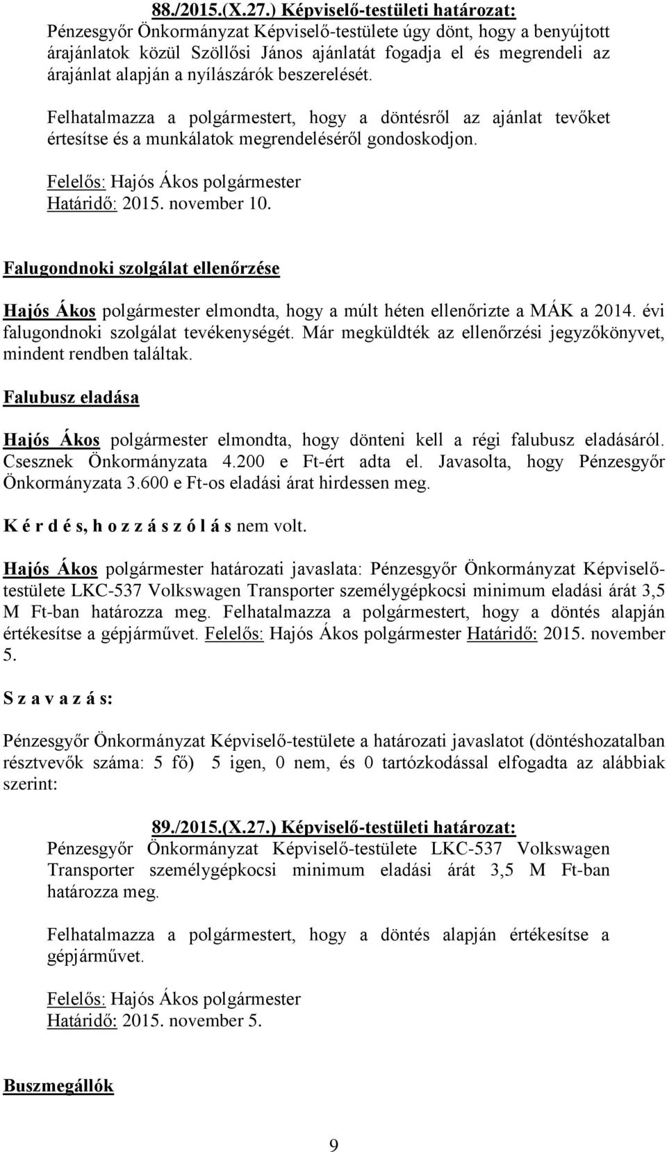 nyílászárók beszerelését. Felhatalmazza a polgármestert, hogy a döntésről az ajánlat tevőket értesítse és a munkálatok megrendeléséről gondoskodjon. Határidő: 2015. november 10.