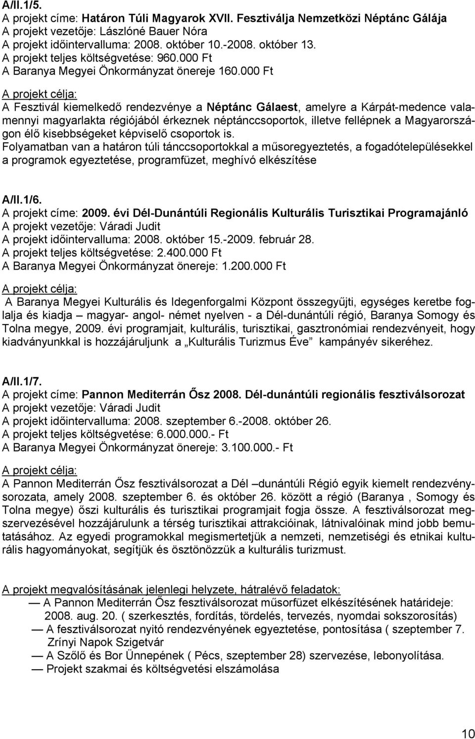 000 Ft A projekt célja: A Fesztivál kiemelkedő rendezvénye a Néptánc Gálaest, amelyre a Kárpát-medence valamennyi magyarlakta régiójából érkeznek néptánccsoportok, illetve fellépnek a Magyarországon