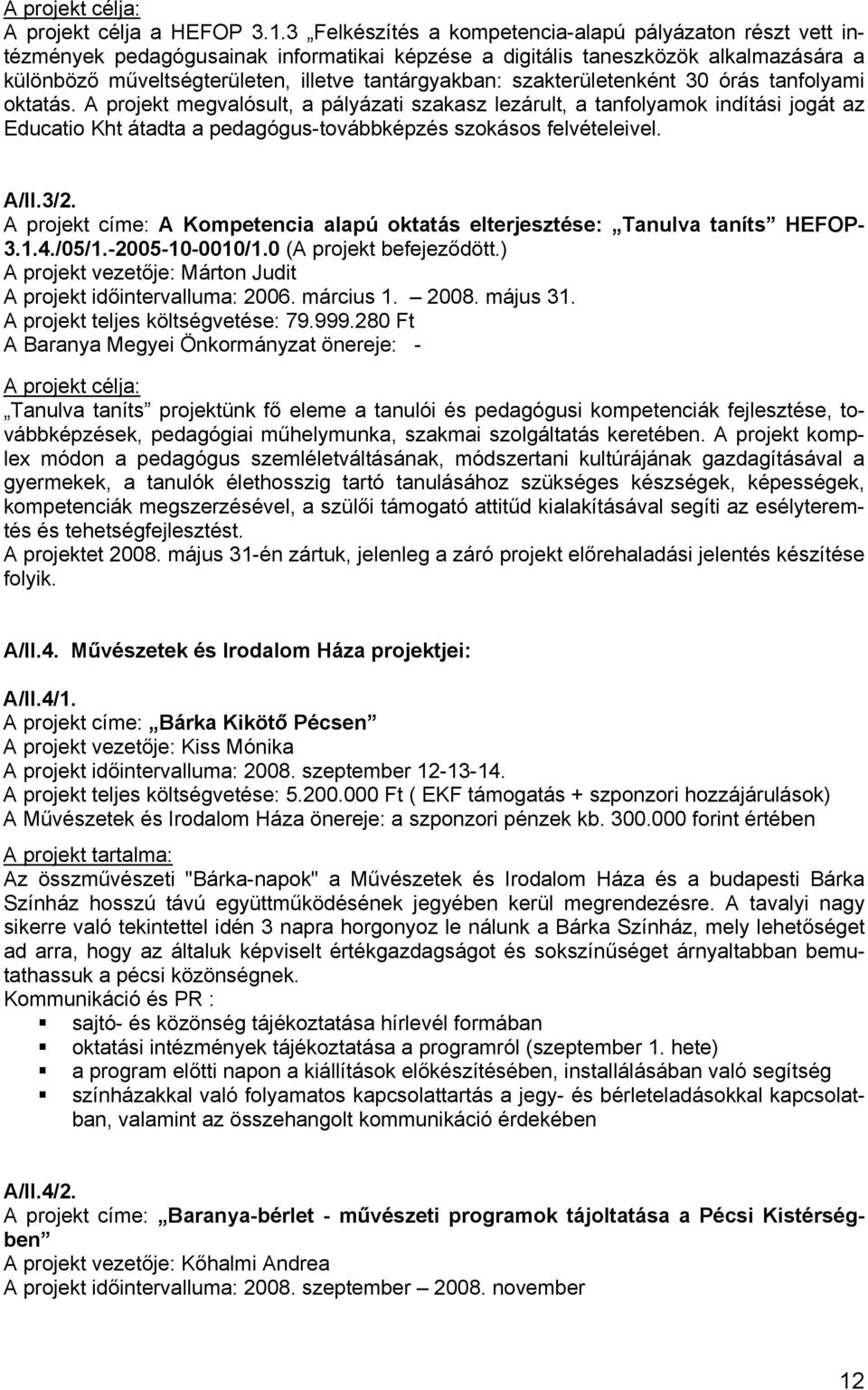 szakterületenként 30 órás tanfolyami oktatás. A projekt megvalósult, a pályázati szakasz lezárult, a tanfolyamok indítási jogát az Educatio Kht átadta a pedagógus-továbbképzés szokásos felvételeivel.