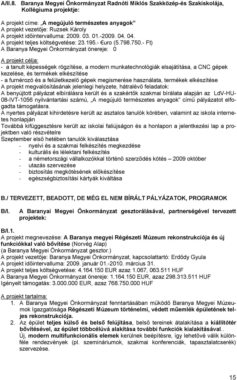 2009. 03. 01.-2009. 04. 04. A projekt teljes költségvetése: 23.195.- uro (5.798.750.