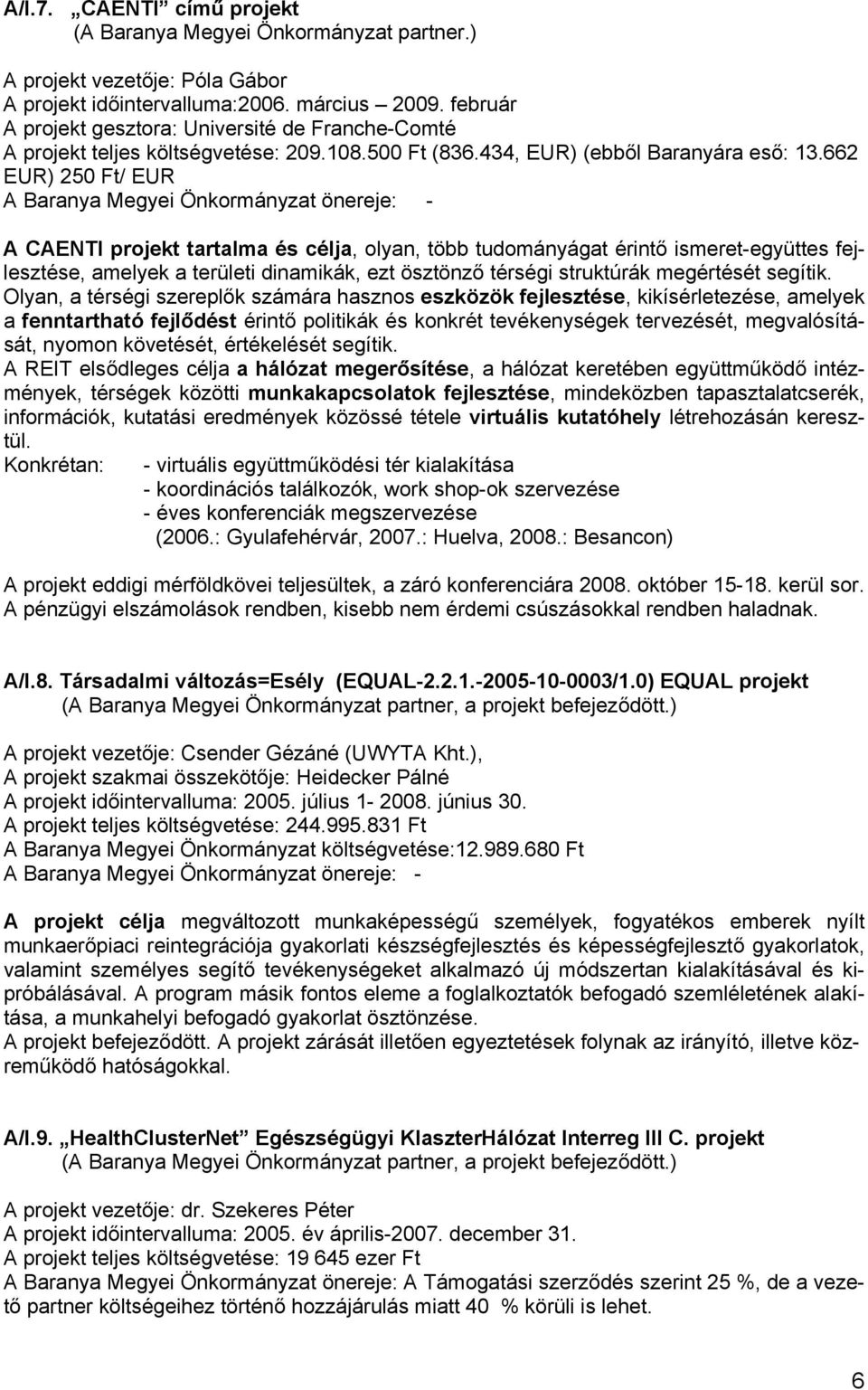 662 EUR) 250 Ft/ EUR A Baranya Megyei Önkormányzat önereje: - A CAENTI projekt tartalma és célja, olyan, több tudományágat érintő ismeret-együttes fejlesztése, amelyek a területi dinamikák, ezt