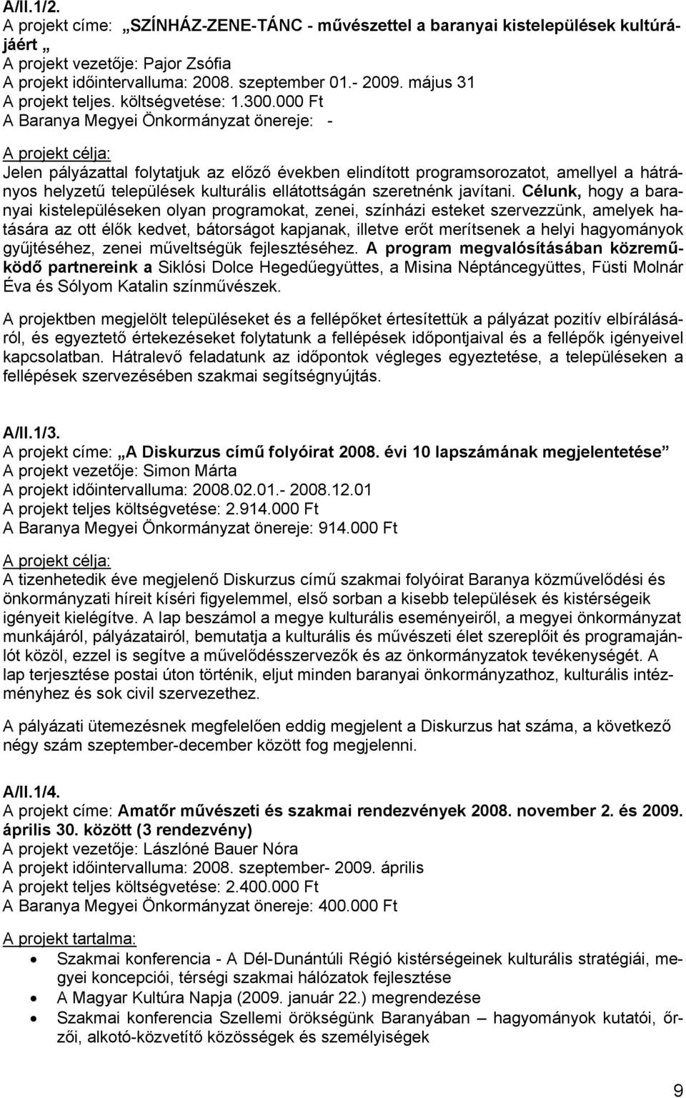 000 Ft A Baranya Megyei Önkormányzat önereje: - A projekt célja: Jelen pályázattal folytatjuk az előző években elindított programsorozatot, amellyel a hátrányos helyzetű települések kulturális