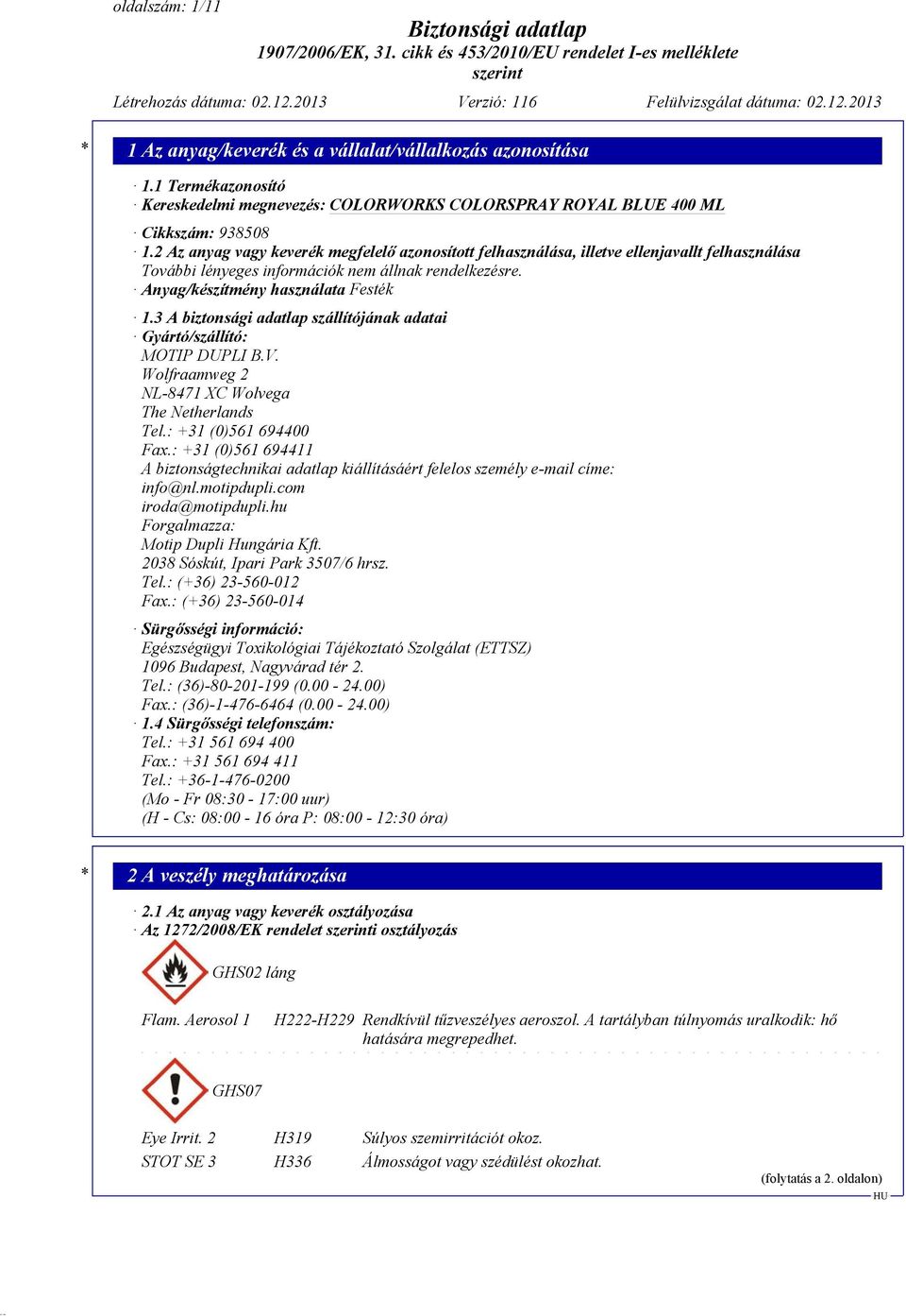 3 A biztonsági adatlap szállítójának adatai Gyártó/szállító: MOTIP DUPLI B.V. Wolfraamweg 2 NL-8471 XC Wolvega The Netherlands Tel.: +31 (0)561 694400 Fax.