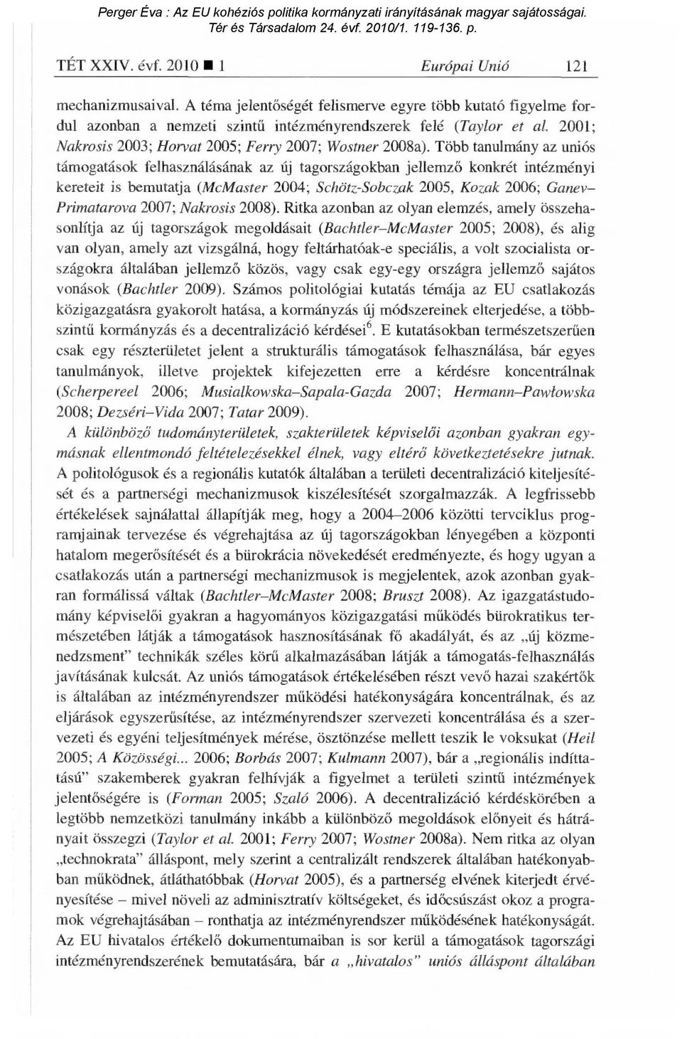 Több tanulmány az uniós támogatások felhasználásának az új tagországokban jellemz ő konkrét intézményi kereteit is bemutatja (McMaster 2004; Schötz-Sobczak 2005, Kozak 2006; Ganev- Primatarova 2007;